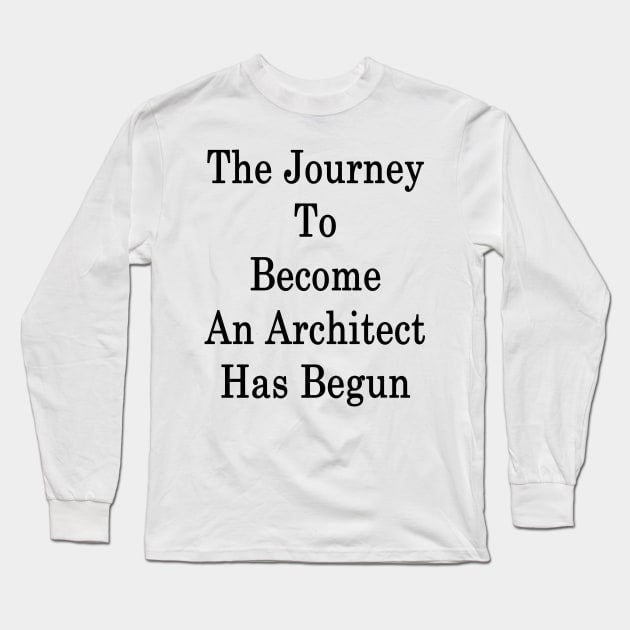 The Journey To Become An Architect Has Begun Long Sleeve T-Shirt by supernova23